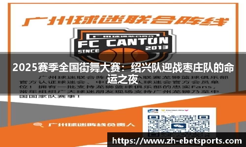 2025赛季全国街舞大赛:绍兴队迎战枣庄队的命运之夜