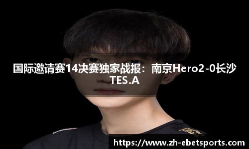 国际邀请赛14决赛独家战报：南京Hero2-0长沙TES.A