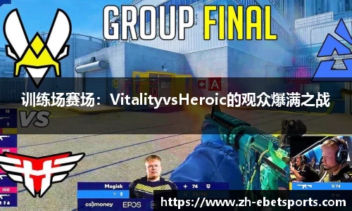 训练场赛场：VitalityvsHeroic的观众爆满之战