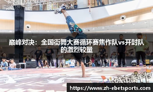 巅峰对决：全国街舞大赛循环赛焦作队vs开封队的激烈较量